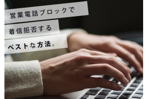 【仕事のジャマ！】営業電話をブロックして着信させないベストな方法